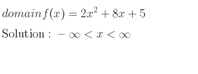 The domain of f(x)=2x^2+8x+5 is -infinity <x<infinity